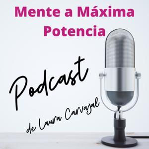 Mente a Máxima Potencia podcast de Laura Carvajal