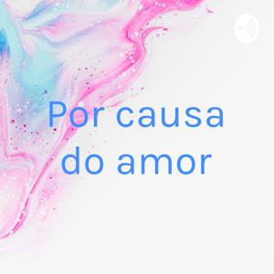 Por causa do amor