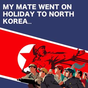 My Mate Went On Holiday to North Korea… by Dave Smith