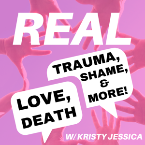 Real: Love, Death, Trauma, Shame & More