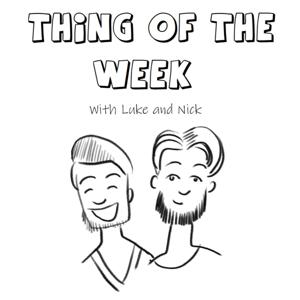 Thing Of The Week with Luke and Nick