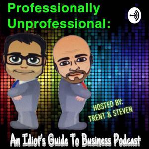 Professionally Unprofessional: An Idiot's Guide To Business Podcast