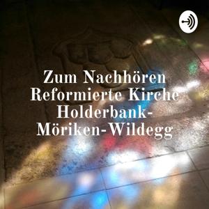 Zum Nachhören Reformierte Kirche Holderbank- Möriken-Wildegg