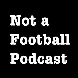 Not A Football Podcast