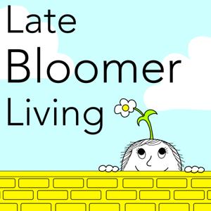 Late Bloomer Living Podcast