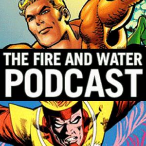 Aquaman and Firestorm: The Fire and Water Podcast by Rob Kelly and The Irredeemable Shag