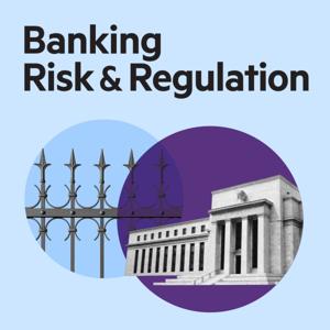 Banking Risk & Regulation Podcast