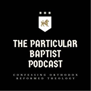 The Particular Baptist Podcast by The Particular Baptist