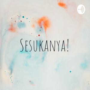 Sesukanya!