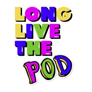 Long Live The Pod