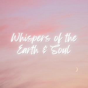 Whispers of the Earth and Soul