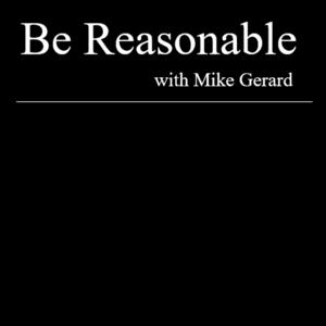 Be Reasonable with Mike Gerard