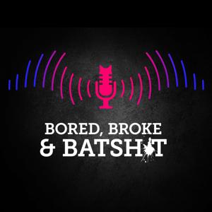 Bored, Broke & Batsh*t