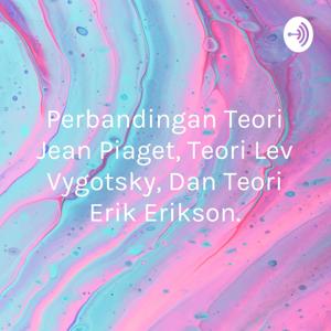 Perbandingan Teori Jean Piaget, Teori Lev Vygotsky, Dan Teori Erik Erikson.