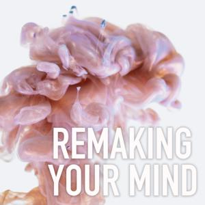 Remaking Your Mind
