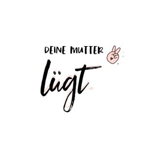 Deine Mutter lügt