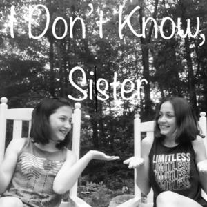 I Don't Know, Sister