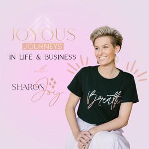 Joyous Journeys in Life + Business with Sharon Joy