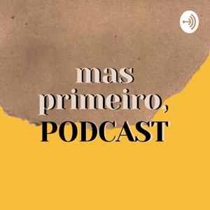 Mas Primeiro, Podcast