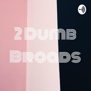 2 Dumb Broads