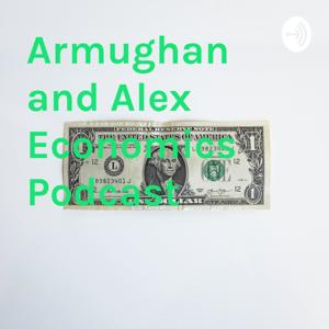 Armughan and Alex Economics Podcast