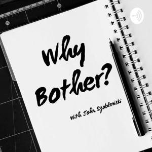 Why Bother? with John Szablewski