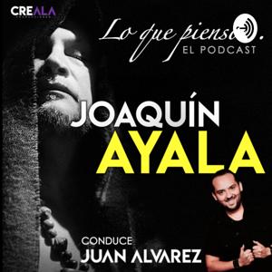 Lo que pienso... de Joaquín Ayala :: EL PODCAST :: Conduce Juan Alvarez ·