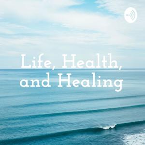 Life, Health, and Healing