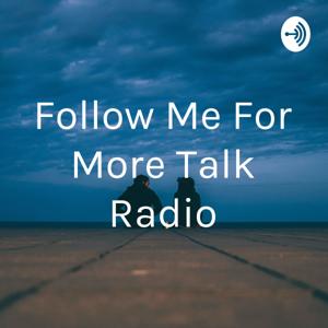 Follow Me For More Talk Radio