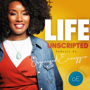 Life: Unscripted Podcast by Organized Energy