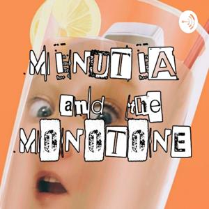 Minutia & The Monotone