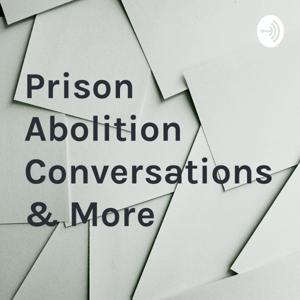 Prison Abolition Conversations & More