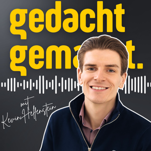 gedacht gemacht. | Der Podcast mit Kevin Helfenstein