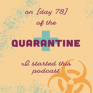 On day 78 of the quarantine: I started this podcast