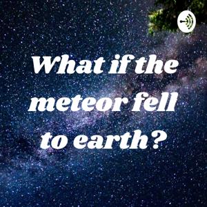 What if the meteor fell to earth?