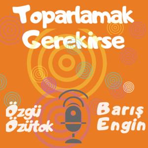 Toparlamak Gerekirse Podcast