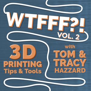 WTFFF?! 3D Printing Podcast Volume Two: 3D Print Tips | 3D Print Tools | 3D Start Point