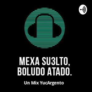 Mexa Su3lto, Boludo Atado!( un mix YucArgento)