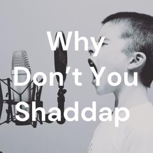 Why Don't You Shaddap