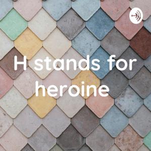 H stands for heroine