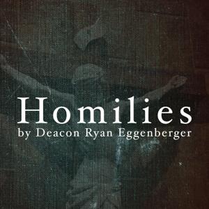 Homilies by Deacon Ryan