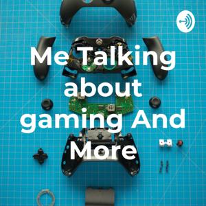 Me Talking about gaming And More