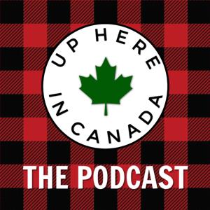 UP HERE IN CANADA - The Podcast - With Uncle Clark