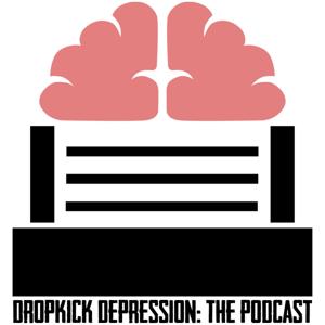 Dropkick Depression: The Podcast