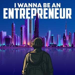 I Wanna Be An Entrepreneur