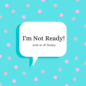 I'm Not Ready! Podcast