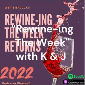 “Rewine-ing The Week" with K & J