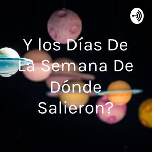 ¿Y los Días De La Semana De Dónde Salieron?