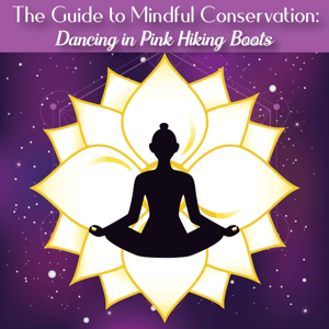 The Guide to Mindful Conservation: Dancing in Pink Hiking Boots