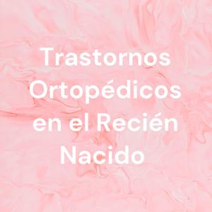 Trastornos Ortopédicos en el Recién Nacido